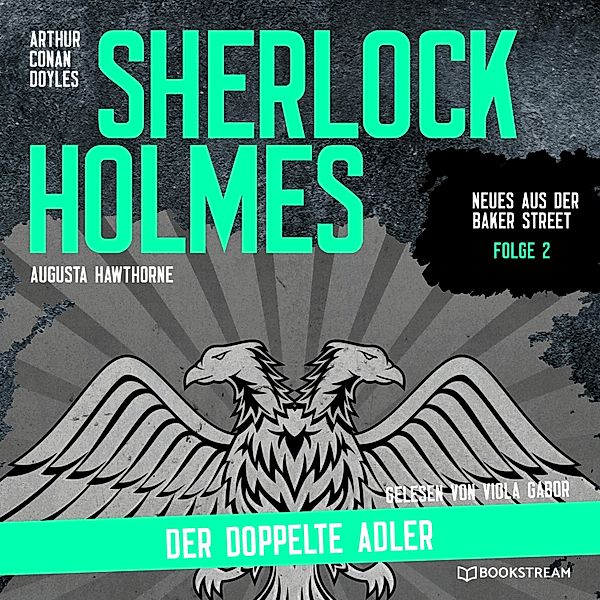 Neues aus der Baker Street - 2 - Sherlock Holmes: Der doppelte Adler, Sir Arthur Conan Doyle, Augusta Hawthorne