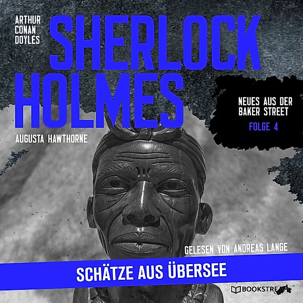 Neues aus der Baker Street - 4 - Sherlock Holmes: Schätze aus Übersee, Sir Arthur Conan Doyle, Augusta Hawthorne