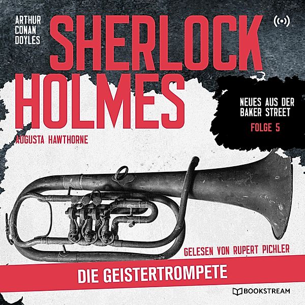 Neues aus der Baker Street - 5 - Sherlock Holmes: Die Geistertrompete, Sir Arthur Conan Doyle, Augusta Hawthorne