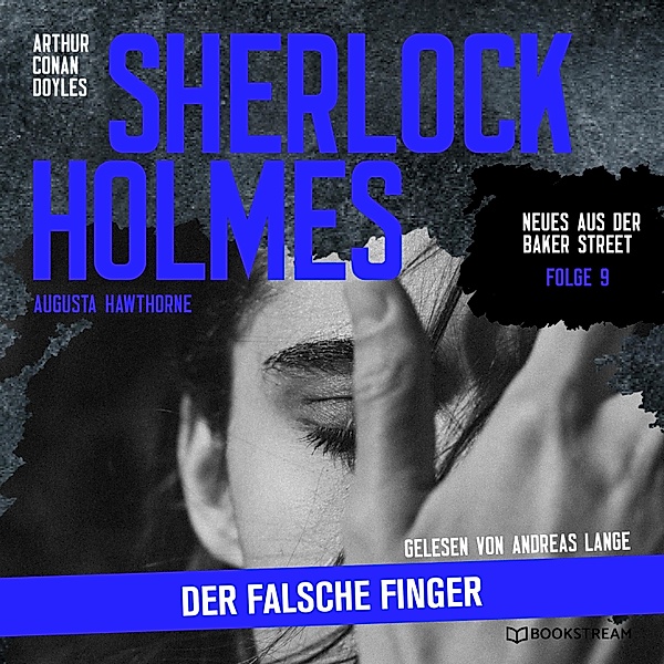 Neues aus der Baker Street - 9 - Sherlock Holmes: Der falsche Finger, Sir Arthur Conan Doyle, Augusta Hawthorne