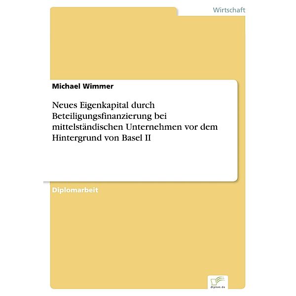 Neues Eigenkapital durch Beteiligungsfinanzierung bei mittelständischen Unternehmen vor dem Hintergrund von Basel II, Michael Wimmer