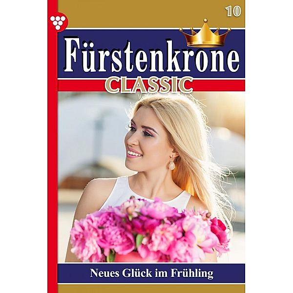 Neues Glück im Frühling / Fürstenkrone Classic Bd.10, Carolin Schreier