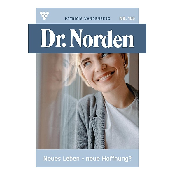 Neues Leben - neue Hoffnung / Dr. Norden Bd.105, Patricia Vandenberg