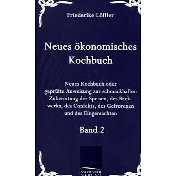 Neues ökonomisches Kochbuch.Bd.2, Friederike Löffler