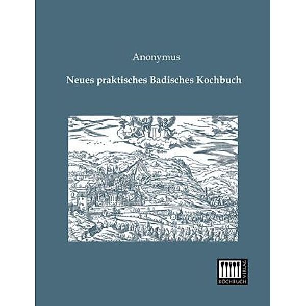 Neues praktisches Badisches Kochbuch, Anonym