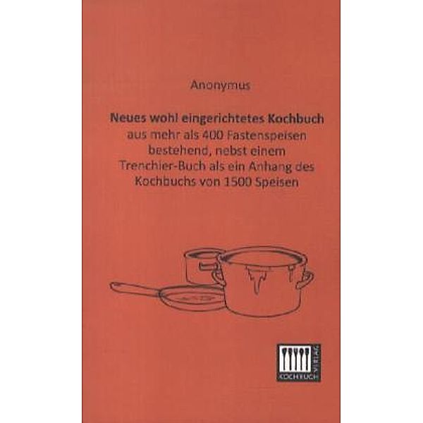 Neues wohl eingerichtetes Kochbuch, Anonym