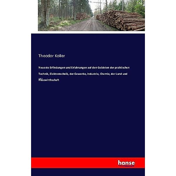 Neueste Erfindungen und Erfahrungen auf den Gebieten der praktischen Technik, Elektrotechnik, der Gewerbe, Industrie, Chemie, der Land und Hauswirthschaft, Theodor Koller