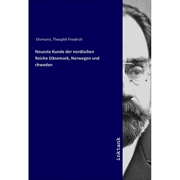 Neueste Kunde der nordischen Reiche Dänemark, Norwegen und Schweden, Theophil Friedrich Ehrmann