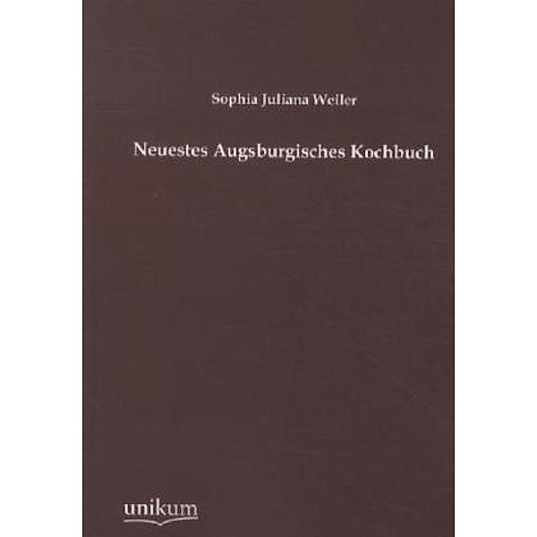 Neuestes Augsburgisches Kochbuch, Sophia J. Weiler