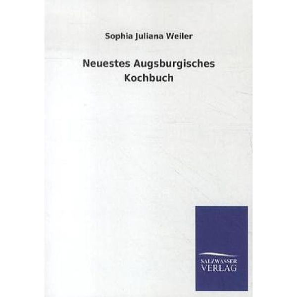 Neuestes Augsburgisches Kochbuch, Sophia J. Weiler