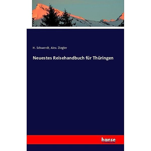 Neuestes Reisehandbuch für Thüringen, H. Schwerdt, Alex. Ziegler