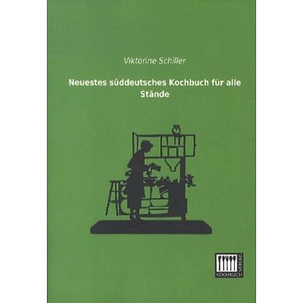 Neuestes süddeutsches Kochbuch für alle Stände, Viktorine Schiller