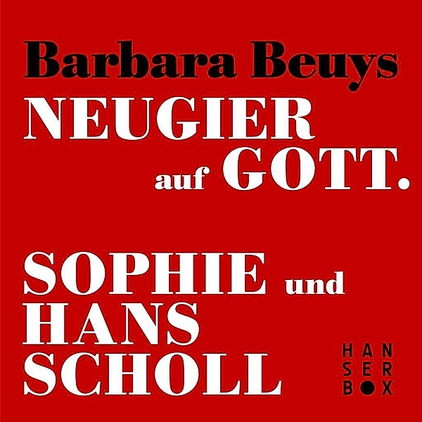 Neugier auf Gott - Sophie und Hans Scholl, Barbara Beuys