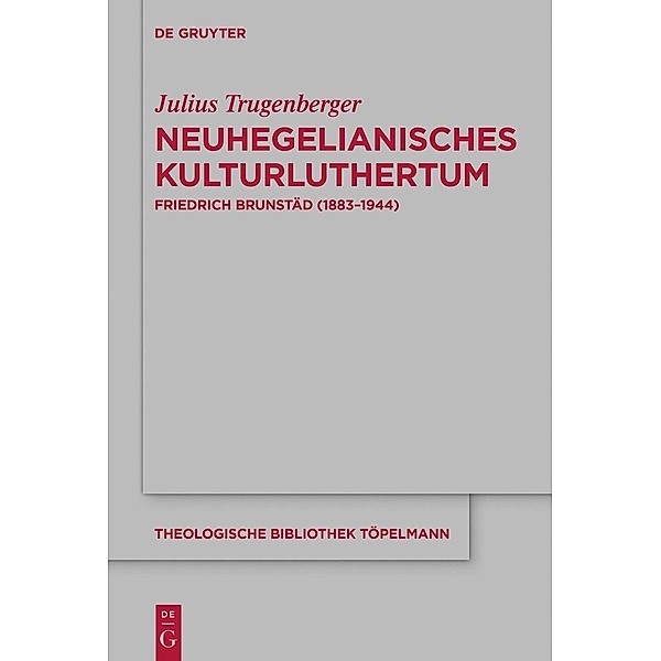 Neuhegelianisches Kulturluthertum / Theologische Bibliothek Töpelmann Bd.194, Julius Trugenberger
