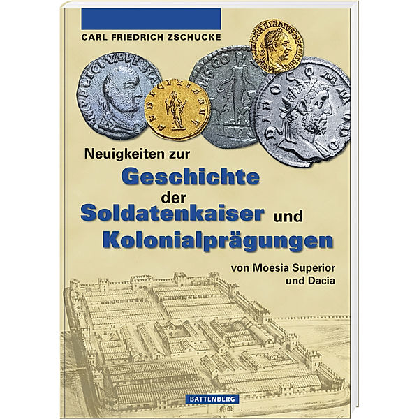 Neuigkeiten zur Geschichte der Soldatenkaiser und Kolonialprägungen von Moesia Superior und Dacia, Carl-Friedrich Zschucke