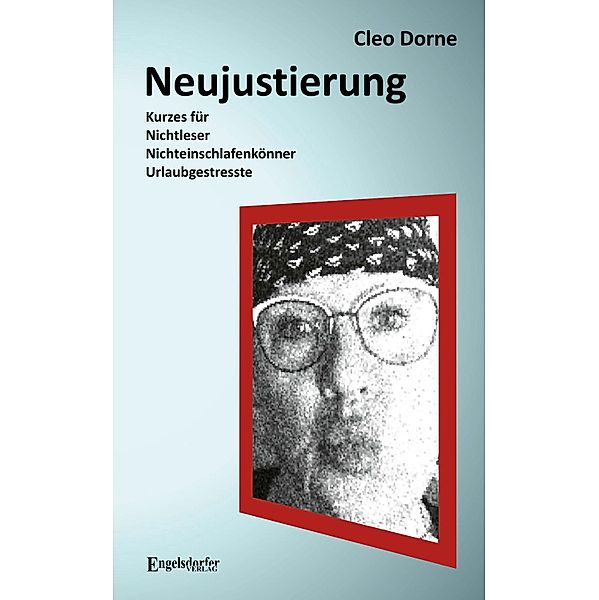 Neujustierung: Kurzes für Nichtleser, Nichteinschlafenkönner und Urlaubgestresste, Cleo Dorne