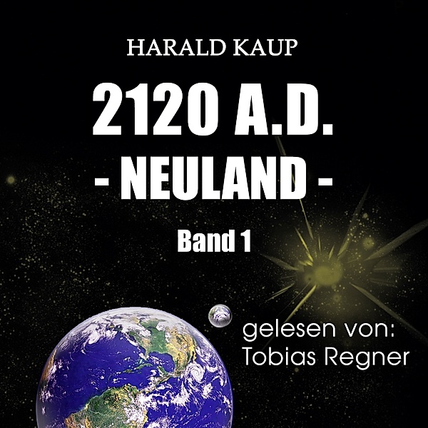 Neuland Saga - 1 - 2120 A.D., Harald Kaup