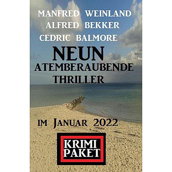 Neun atemberaubende Thriller im Januar 2022: Krimi Paket, Alfred Bekker, Cedric Balmore, Manfred Weinland