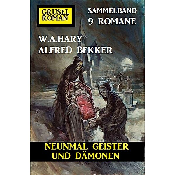 Neunmal Geister und Dämonen: Gruselroman Sammelband 9 Romane, Alfred Bekker, W. A. Hary