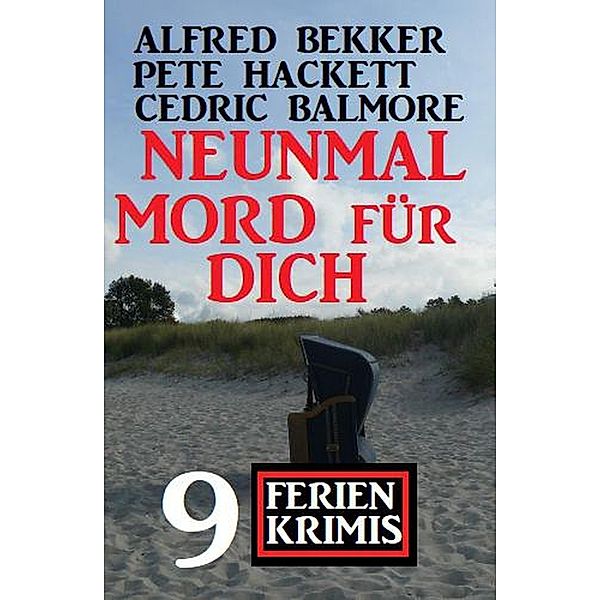 Neunmal Mord für dich: 9 Ferienkrimis, Alfred Bekker, Pete Hackett, Cedric Balmore