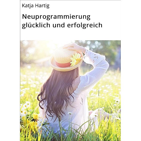 Neuprogrammierung glücklich und erfolgreich, Katja Hartig