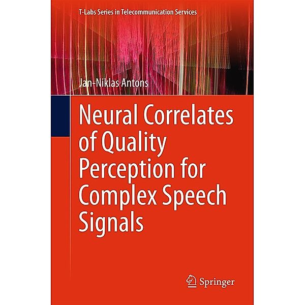 Neural Correlates of Quality Perception for Complex Speech Signals / T-Labs Series in Telecommunication Services, Jan-Niklas Antons