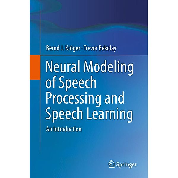 Neural Modeling of Speech Processing and Speech Learning, Bernd J. Kröger, Trevor Bekolay