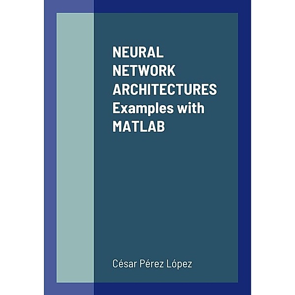 NEURAL NETWORK ARCHITECTURES  Examples with MATLAB, Cesar Perez Lopez