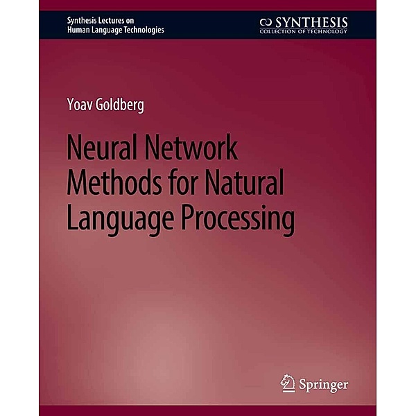 Neural Network Methods for Natural Language Processing / Synthesis Lectures on Human Language Technologies, Yoav Goldberg