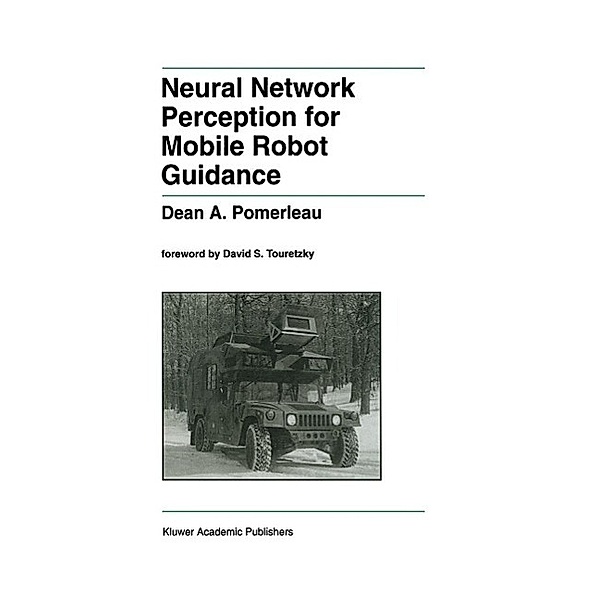 Neural Network Perception for Mobile Robot Guidance / The Springer International Series in Engineering and Computer Science Bd.239, Dean A. Pomerleau