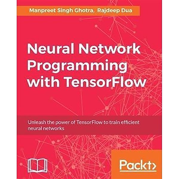 Neural Network Programming with TensorFlow, Manpreet Singh Ghotra