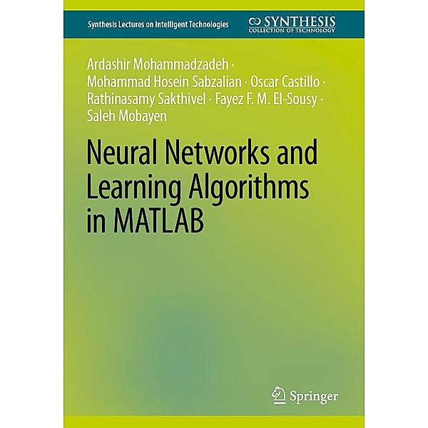 Neural Networks and Learning Algorithms in MATLAB / Synthesis Lectures on Intelligent Technologies, Ardashir Mohammadazadeh, Mohammad Hosein Sabzalian, Oscar Castillo, Rathinasamy Sakthivel, Fayez F. M. El-Sousy, Saleh Mobayen