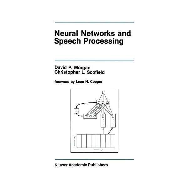 Neural Networks and Speech Processing / The Springer International Series in Engineering and Computer Science Bd.130, David P. Morgan, Christopher L. Scofield