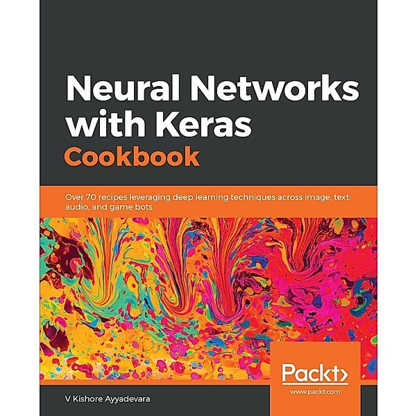 Neural Networks with Keras Cookbook, Ayyadevara V Kishore Ayyadevara