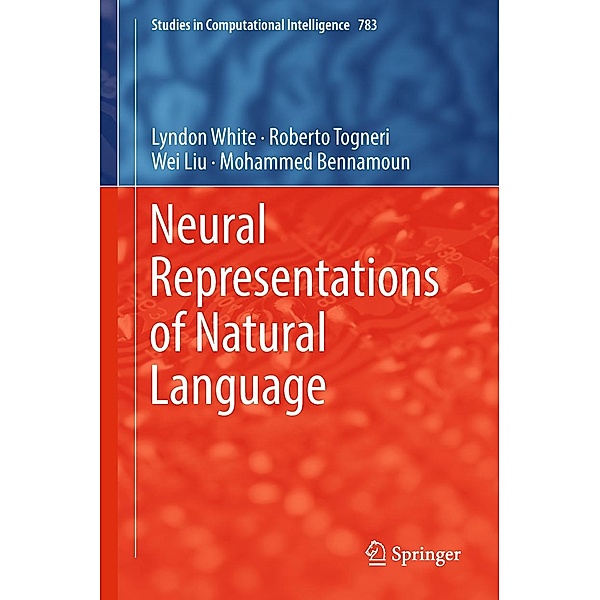 Neural Representations of Natural Language / Studies in Computational Intelligence Bd.783, Lyndon White, Roberto Togneri, Wei Liu, Mohammed Bennamoun