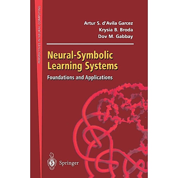 Neural-Symbolic Learning Systems / Perspectives in Neural Computing, Artur S. d'Avila Garcez, Krysia B. Broda, Dov M. Gabbay