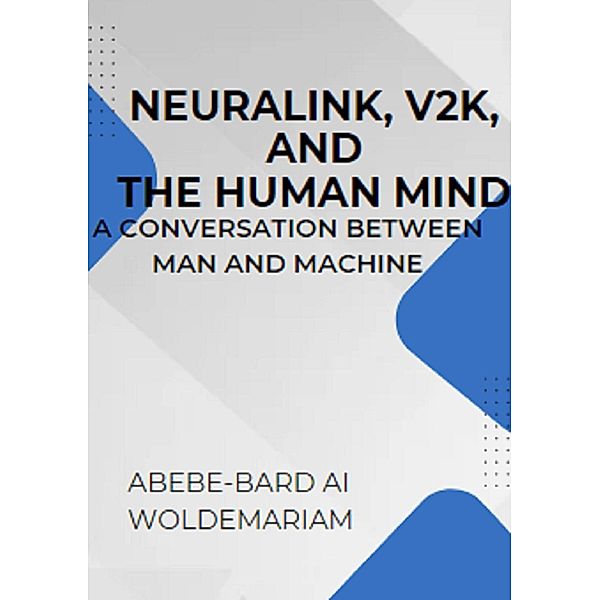 Neuralink, V2K, and the Human Mind: A Conversation Between Man and Machine (1A, #1) / 1A, Abebe-Bard Ai Woldemariam