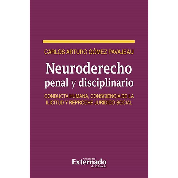 Neuro derecho penal y disciplinario. Conducta humana, consciencia de la ilicitud y reproche jurídico-social, Carlos Arturo Gómez Pavajeau