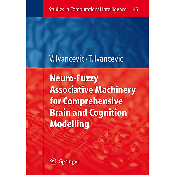 Neuro-Fuzzy Associative Machinery for Comprehensive Brain and Cognition Modelling, Vladimir G. Ivancevic, Tijana T. Ivancevic