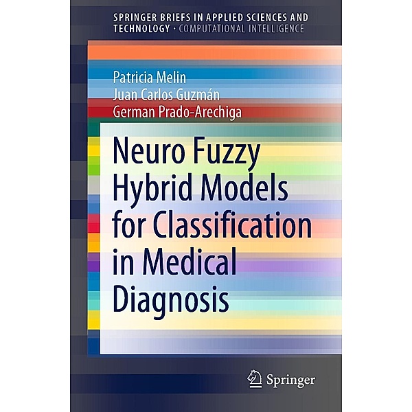 Neuro Fuzzy Hybrid Models for Classification in Medical Diagnosis / SpringerBriefs in Applied Sciences and Technology, Patricia Melin, Juan Carlos Guzmán, German Prado-Arechiga