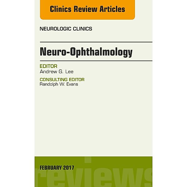 Neuro-Ophthalmology, An Issue of Neurologic Clinics, Andrew G. Lee