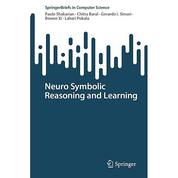 Neuro Symbolic Reasoning and Learning, Paulo Shakarian, Chitta Baral, Gerardo I. Simari, Bowen Xi, Lahari Pokala
