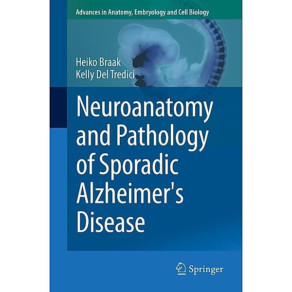Neuroanatomy and Pathology of Sporadic Alzheimer's Disease / Advances in Anatomy, Embryology and Cell Biology Bd.215, Heiko Braak, Kelly Del Tredici