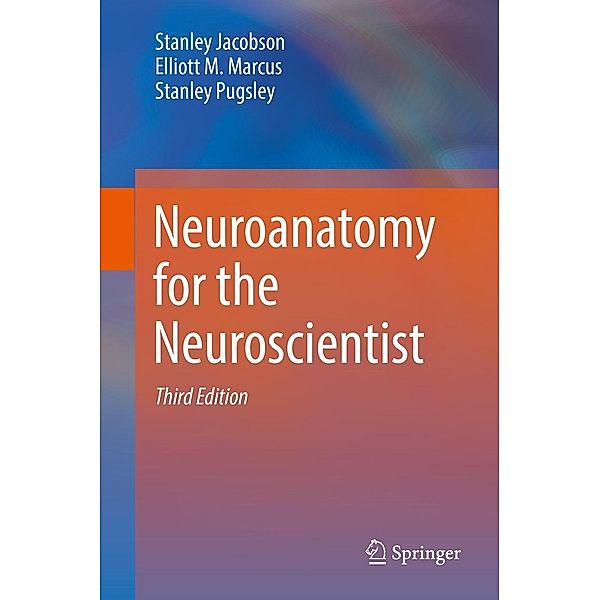 Neuroanatomy for the Neuroscientist, Stanley Jacobson, Elliott M. Marcus, Stanley Pugsley
