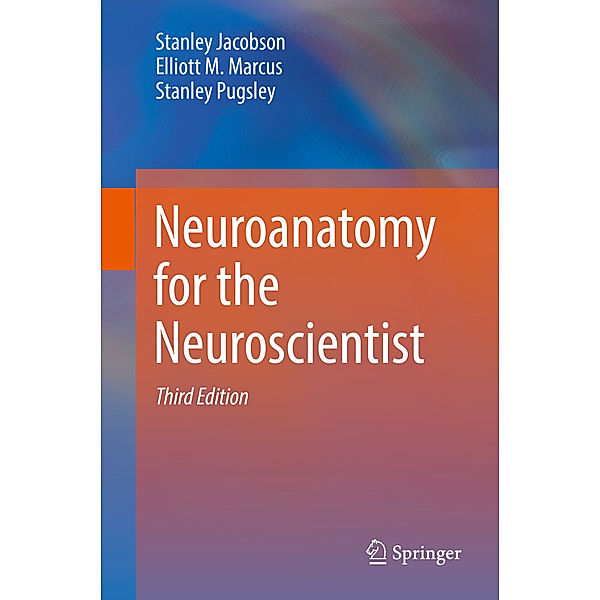 Neuroanatomy for the Neuroscientist, Stanley Jacobson, Elliott M. Marcus, Stanley Pugsley