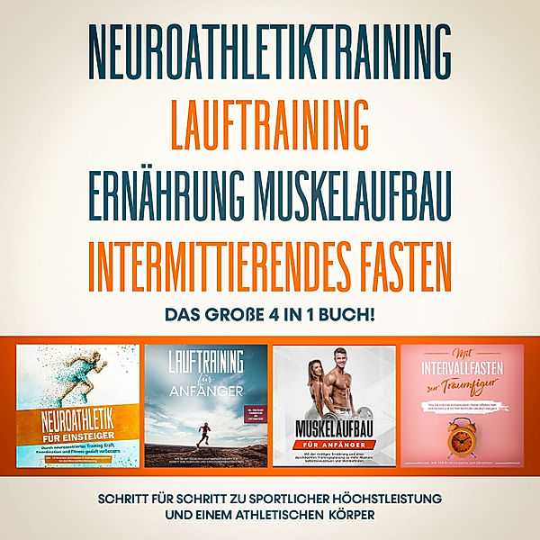 Neuroathletiktraining | Lauftraining | Ernährung Muskelaufbau | Intermittierendes Fasten: Das grosse 4 in 1 Buch! - Schritt für Schritt zu sportlicher Höchstleistung und einem athletischen Körper, Philip Roden