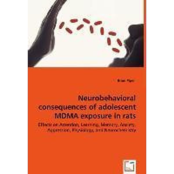 Neurobehavioral consequences of adolescent MDMA exposure in rats, Brian Piper