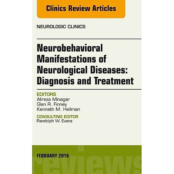 Neurobehavioral Manifestations of Neurological Diseases: Diagnosis & Treatment, An Issue of Neurologic Clinics, Alireza Minagar, Glen Finney, Kenneth M. Heilman