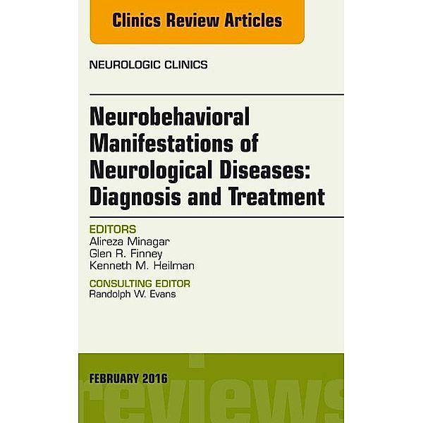 Neurobehavioral Manifestations of Neurological Diseases: Diagnosis & Treatment, An Issue of Neurologic Clinics, Alireza Minagar, Glen Finney, Kenneth M. Heilman