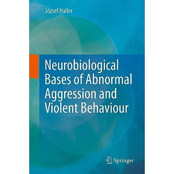 Neurobiological Bases of Abnormal Aggression and Violent Behaviour, József Haller